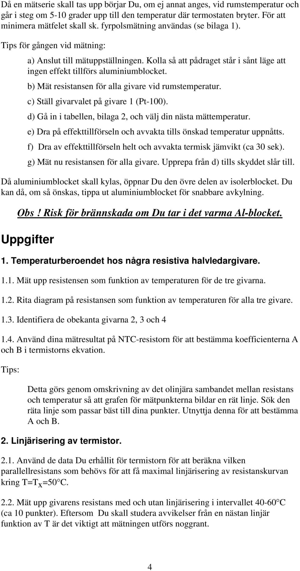 b Mät esistansen fö alla givae vid umstempeatu. c Ställ givavalet på givae 1 (Pt-1. d Gå in i tabellen, bilaga, och välj din nästa mättempeatu.