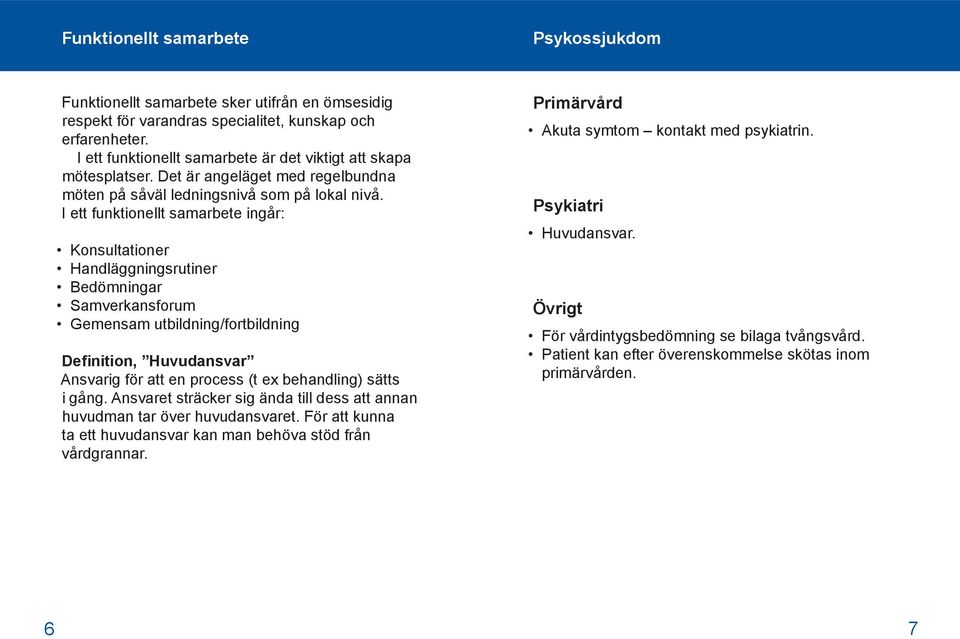 I ett funktionellt samarbete ingår: Konsultationer Handläggningsrutiner Bedömningar Samverkansforum Gemensam utbildning/fortbildning Definition, Huvudansvar Ansvarig för att en process (t ex