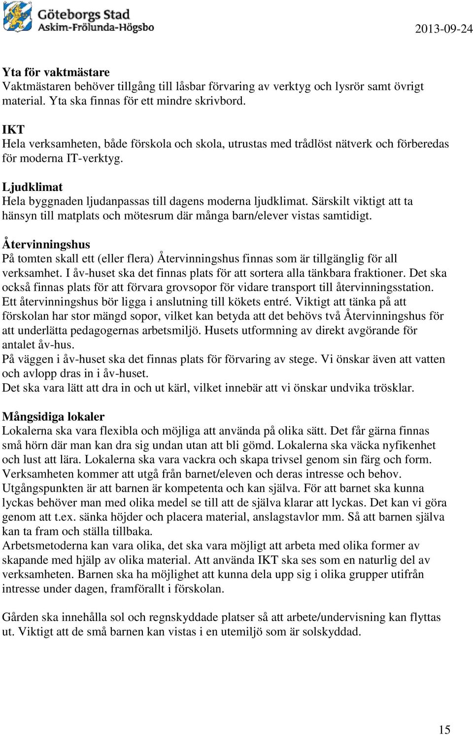 Särskilt viktigt att ta hänsyn till matplats och mötesrum där många barn/elever vistas samtidigt.