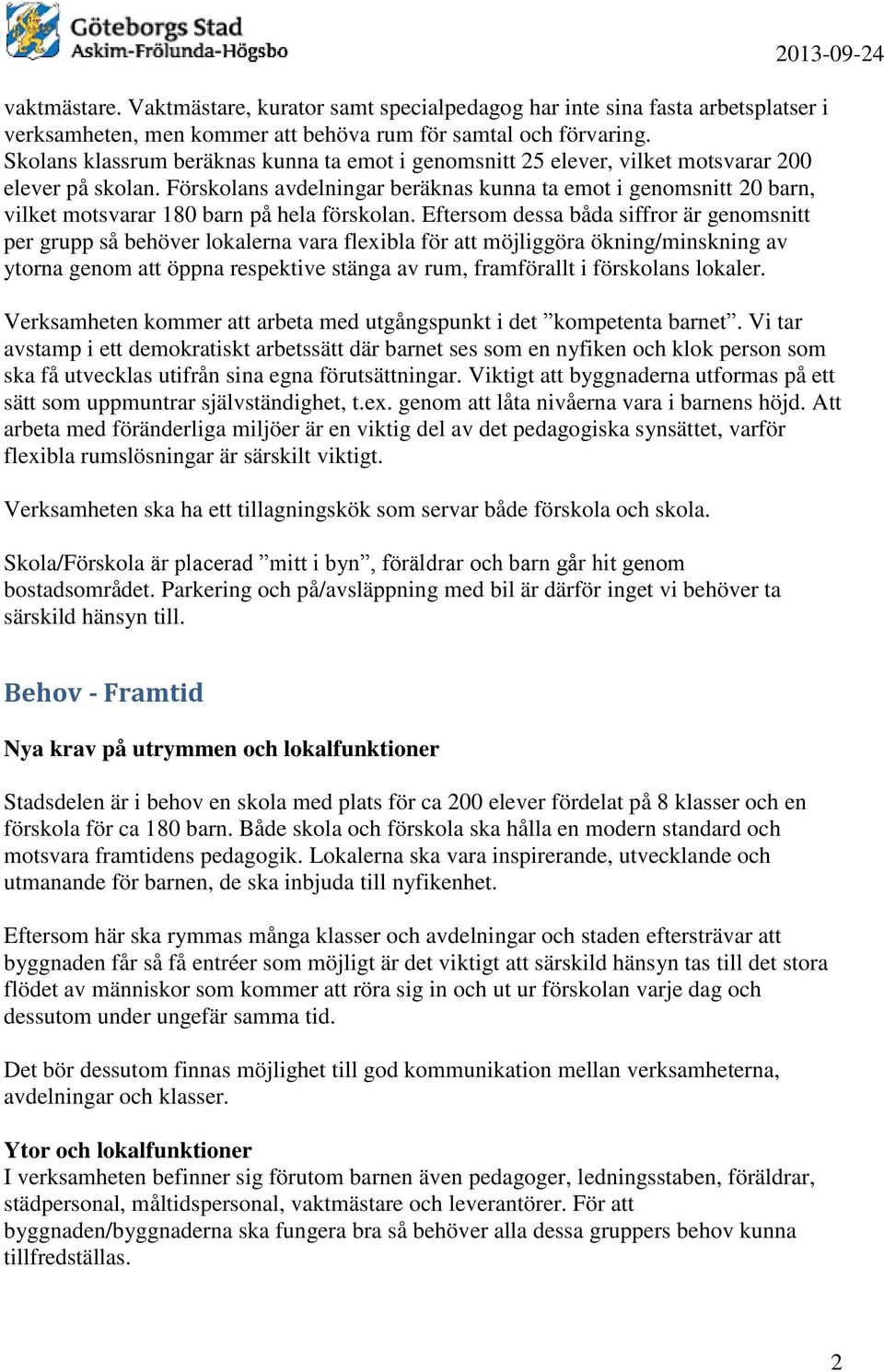 Förskolans avdelningar beräknas kunna ta emot i genomsnitt 20 barn, vilket motsvarar 180 barn på hela förskolan.