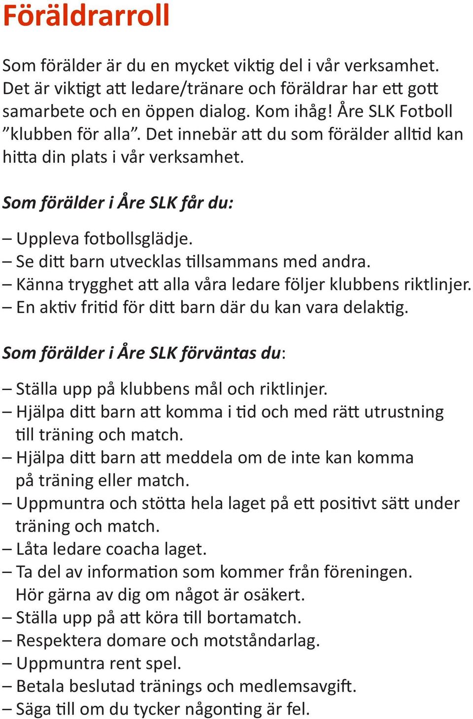 Se ditt barn utvecklas tillsammans med andra. Känna trygghet att alla våra ledare följer klubbens riktlinjer. En aktiv fritid för ditt barn där du kan vara delaktig.