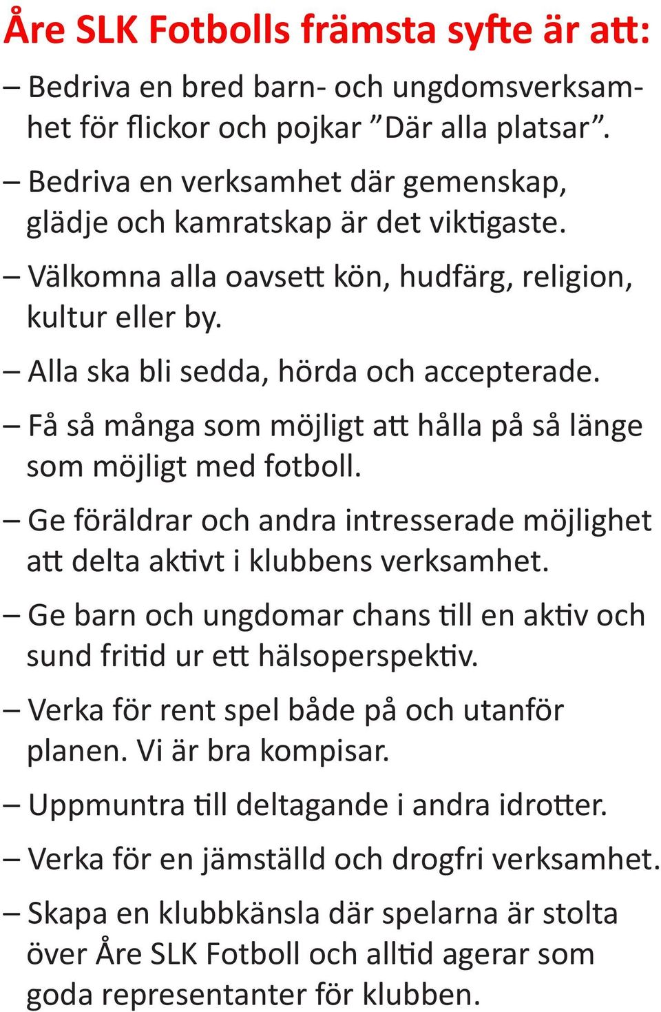 Få så många som möjligt att hålla på så länge som möjligt med fotboll. Ge föräldrar och andra intresserade möjlighet att delta aktivt i klubbens verksamhet.