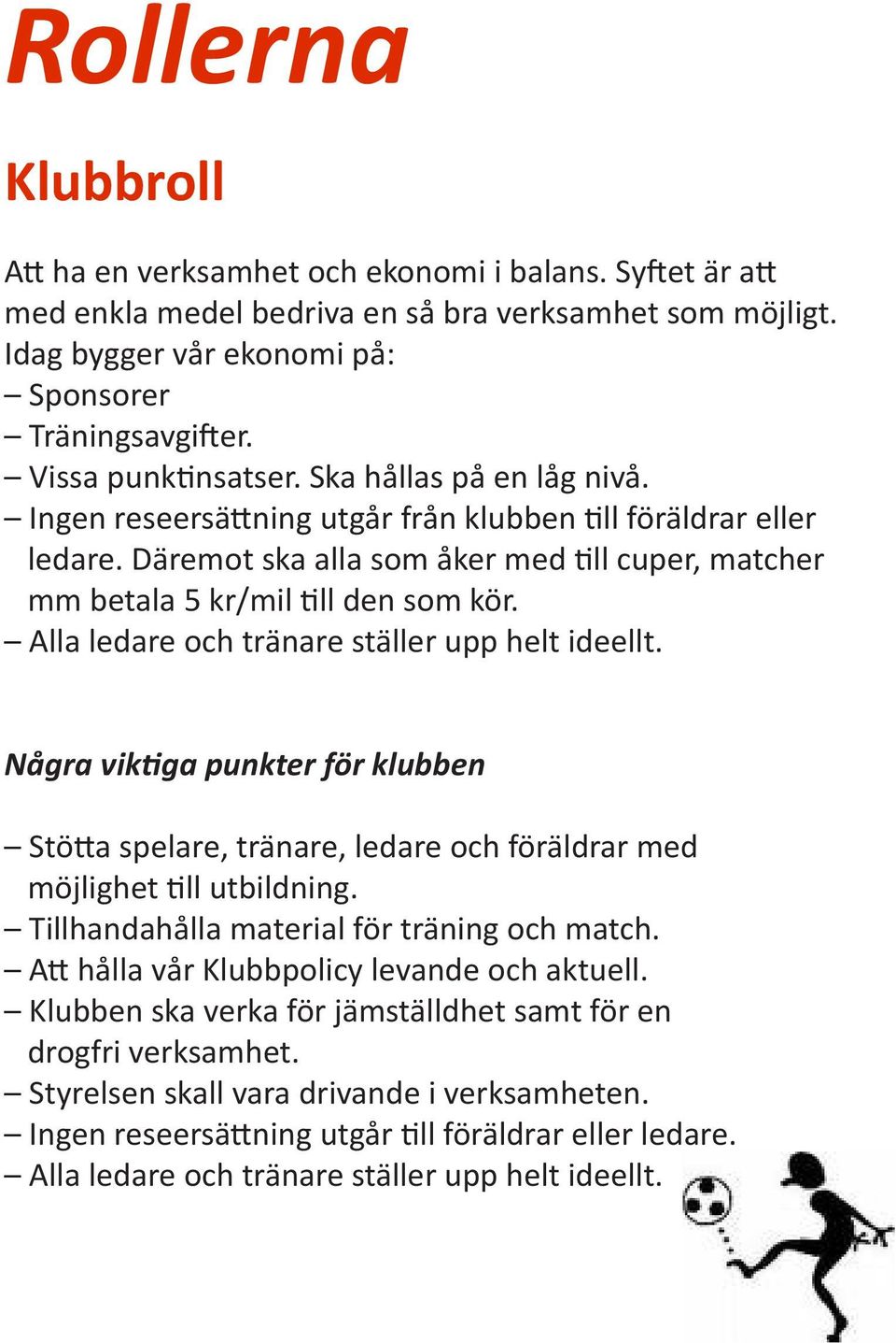 Däremot ska alla som åker med till cuper, matcher mm betala 5 kr/mil till den som kör. Alla ledare och tränare ställer upp helt ideellt.