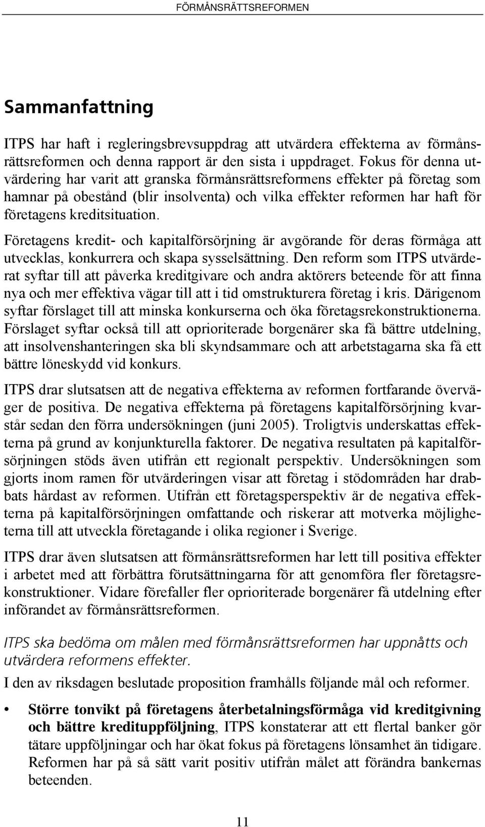 kreditsituation. Företagens kredit- och kapitalförsörjning är avgörande för deras förmåga att utvecklas, konkurrera och skapa sysselsättning.