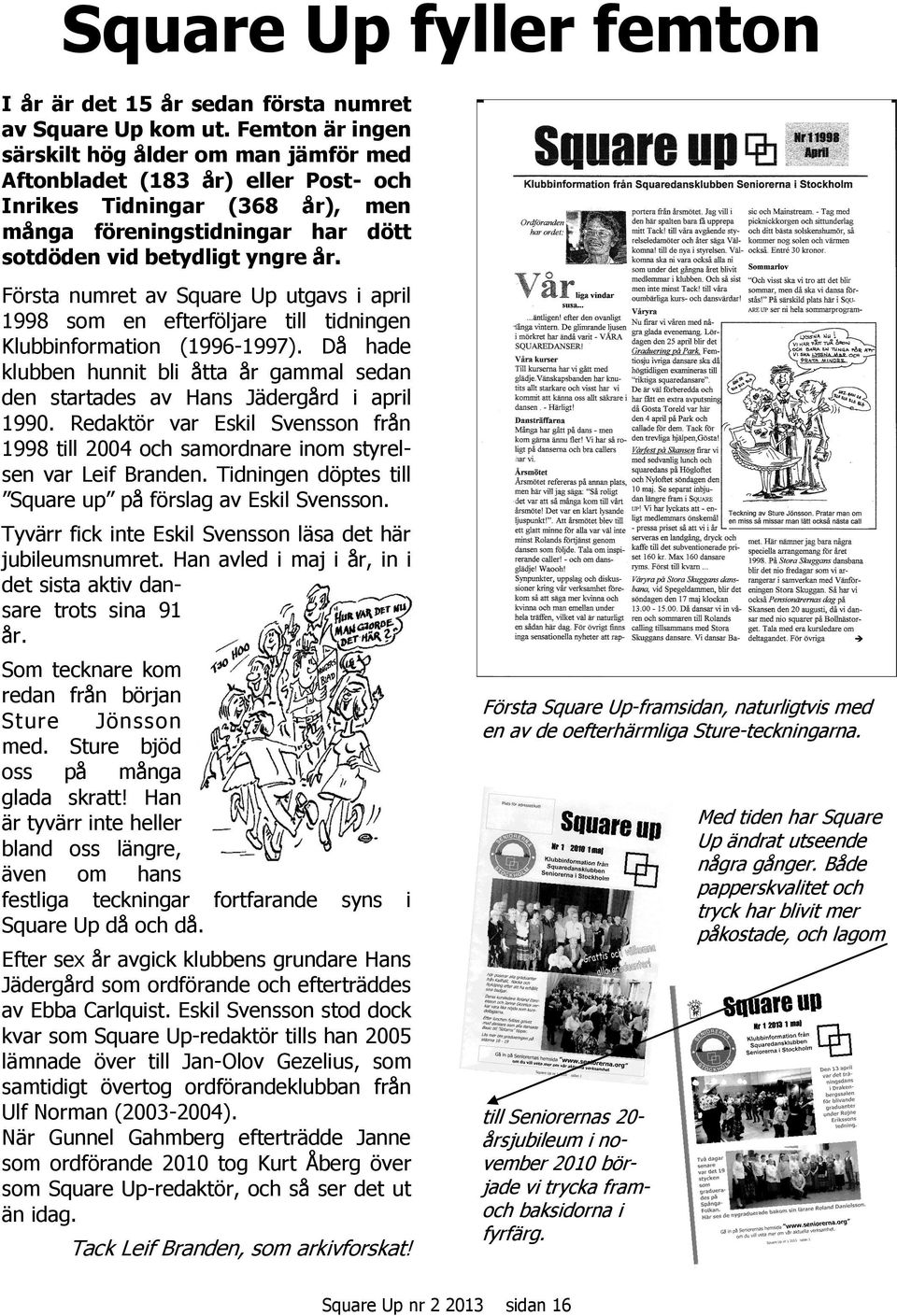 Första numret av Square Up utgavs i april 1998 som en efterföljare till tidningen Klubbinformation (1996-1997).