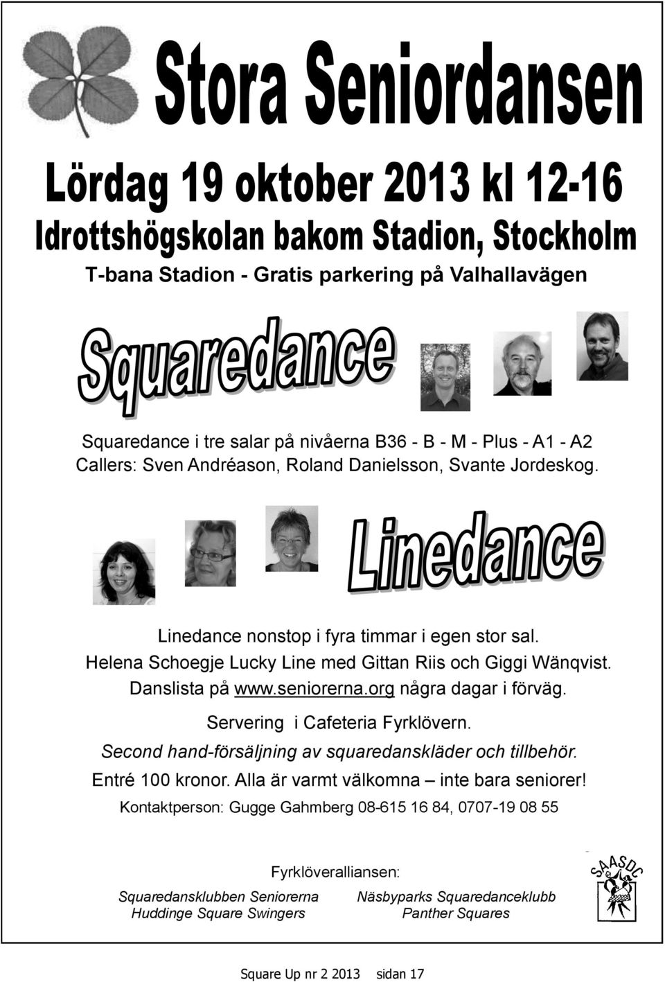 Danslista på www.seniorerna.org några dagar i förväg. Servering i Cafeteria Fyrklövern. Second hand-försäljning av squaredanskläder och tillbehör. Entré 100 kronor.