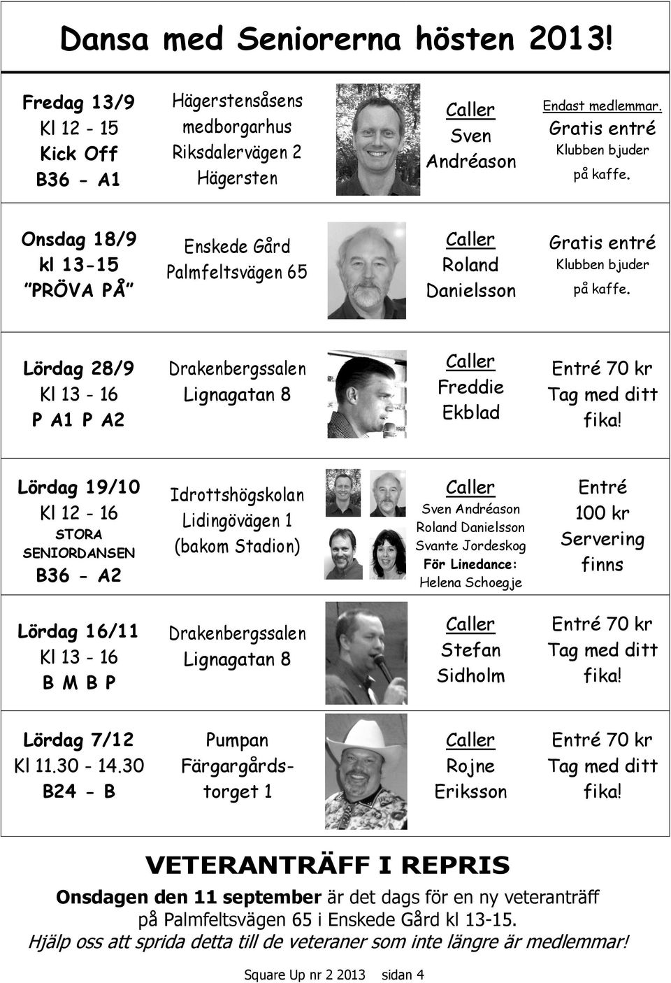 Lördag 28/9 Kl 13-16 P A1 P A2 Drakenbergssalen Lignagatan 8 Caller Freddie Ekblad Entré 70 kr Tag med ditt fika!