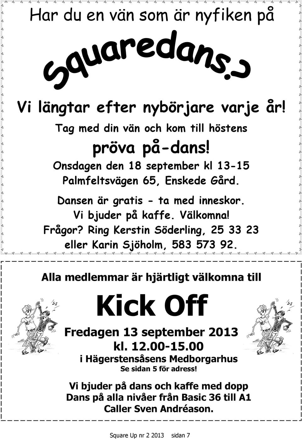 Ring Kerstin Söderling, 25 33 23 eller Karin Sjöholm, 583 573 92. Alla medlemmar är hjärtligt välkomna till Kick Off Fredagen 13 ember 2013 kl. 12.