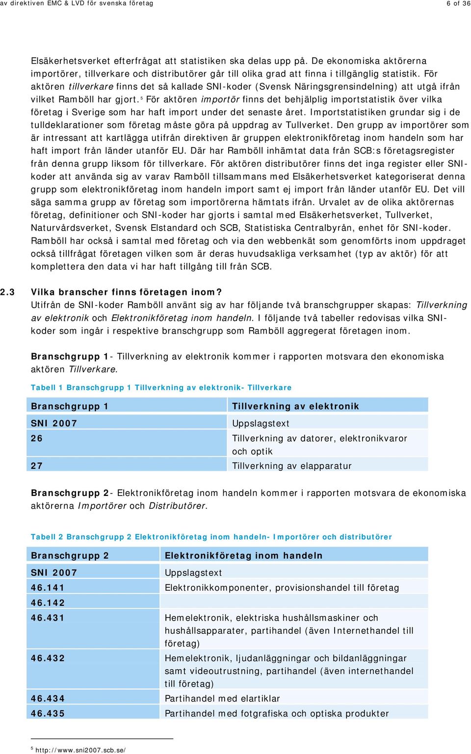 För aktören tillverkare finns det så kallade SNI-koder (Svensk Näringsgrensindelning) att utgå ifrån vilket Ramböll har gjort.