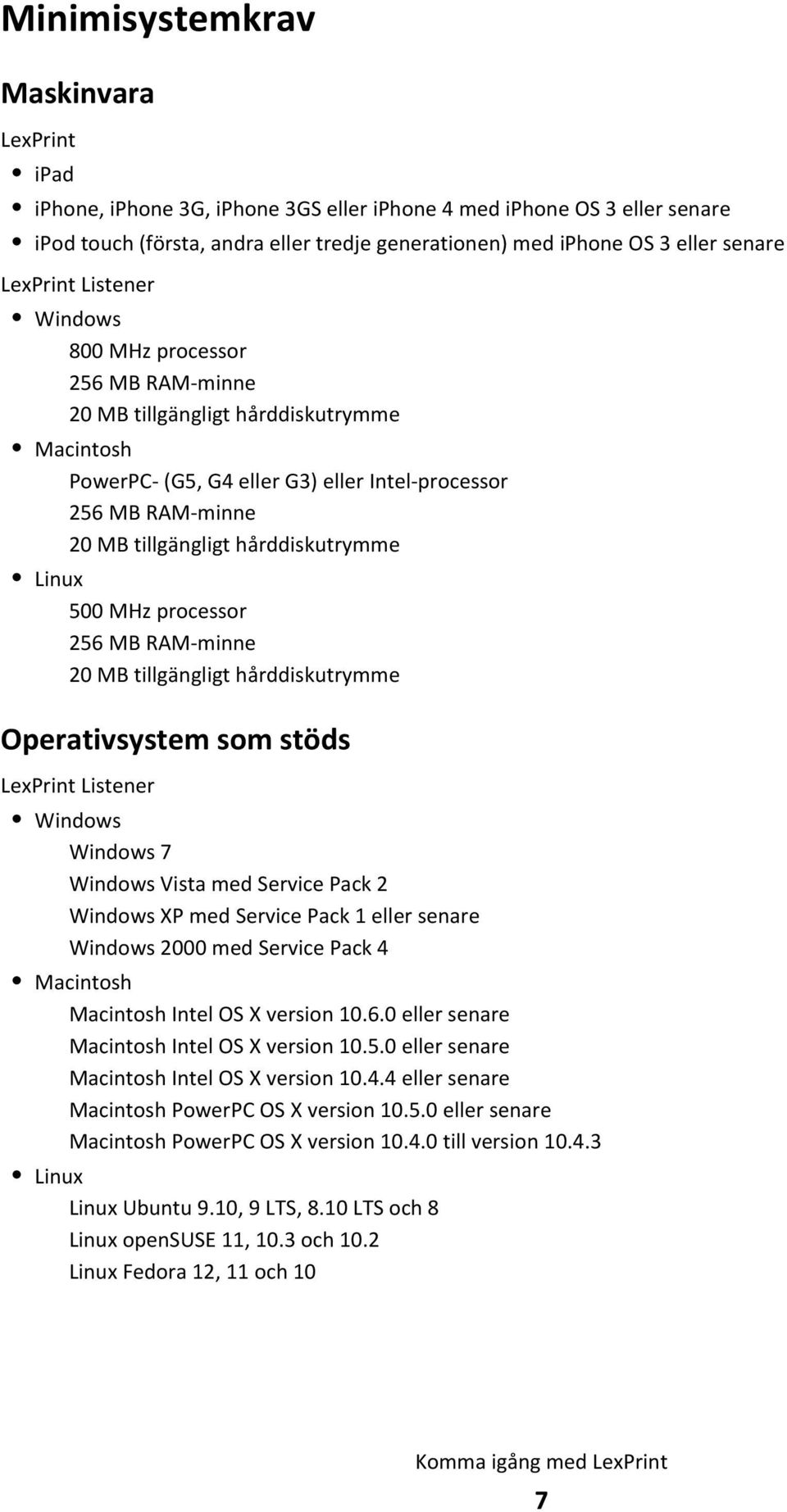 hårddiskutrymme Linux 500 MHz processor 256 MB RAM-minne 20 MB tillgängligt hårddiskutrymme Operativsystem som stöds LexPrint Listener Windows Windows 7 Windows Vista med Service Pack 2 Windows XP