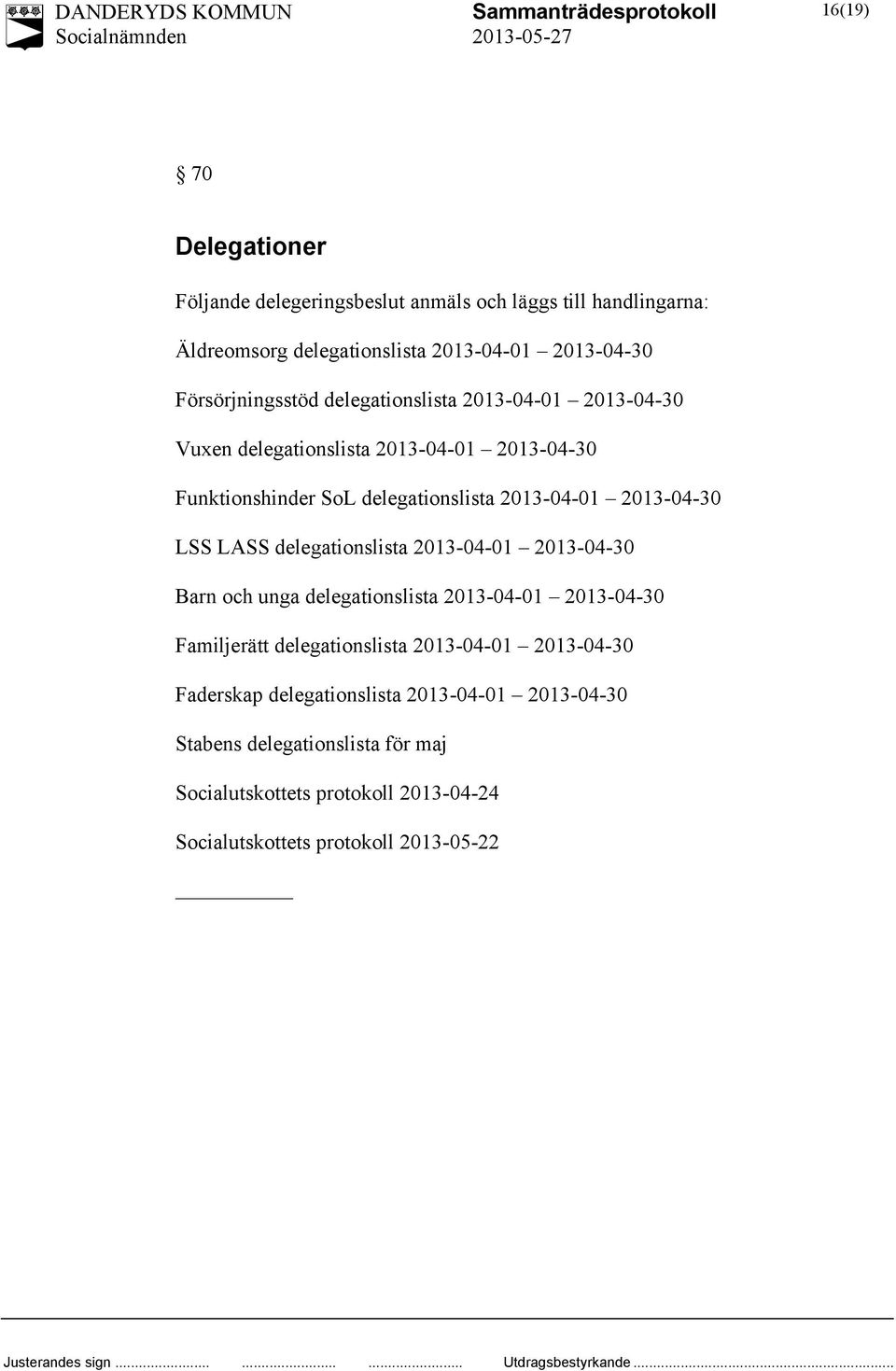 2013-04-30 LSS LASS delegationslista 2013-04-01 2013-04-30 Barn och unga delegationslista 2013-04-01 2013-04-30 Familjerätt delegationslista 2013-04-01