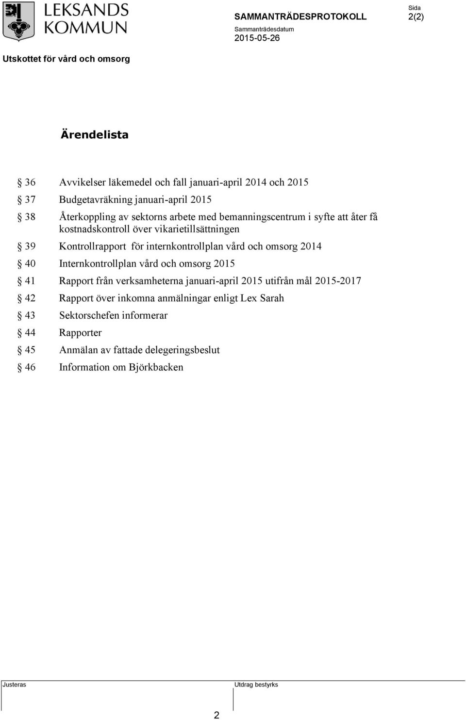 omsorg 2014 40 Internkontrollplan vård och omsorg 2015 41 Rapport från verksamheterna januari-april 2015 utifrån mål 2015-2017 42 Rapport över