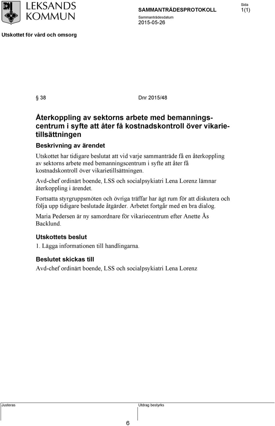 Avd-chef ordinärt boende, LSS och socialpsykiatri Lena Lorenz lämnar återkoppling i ärendet.