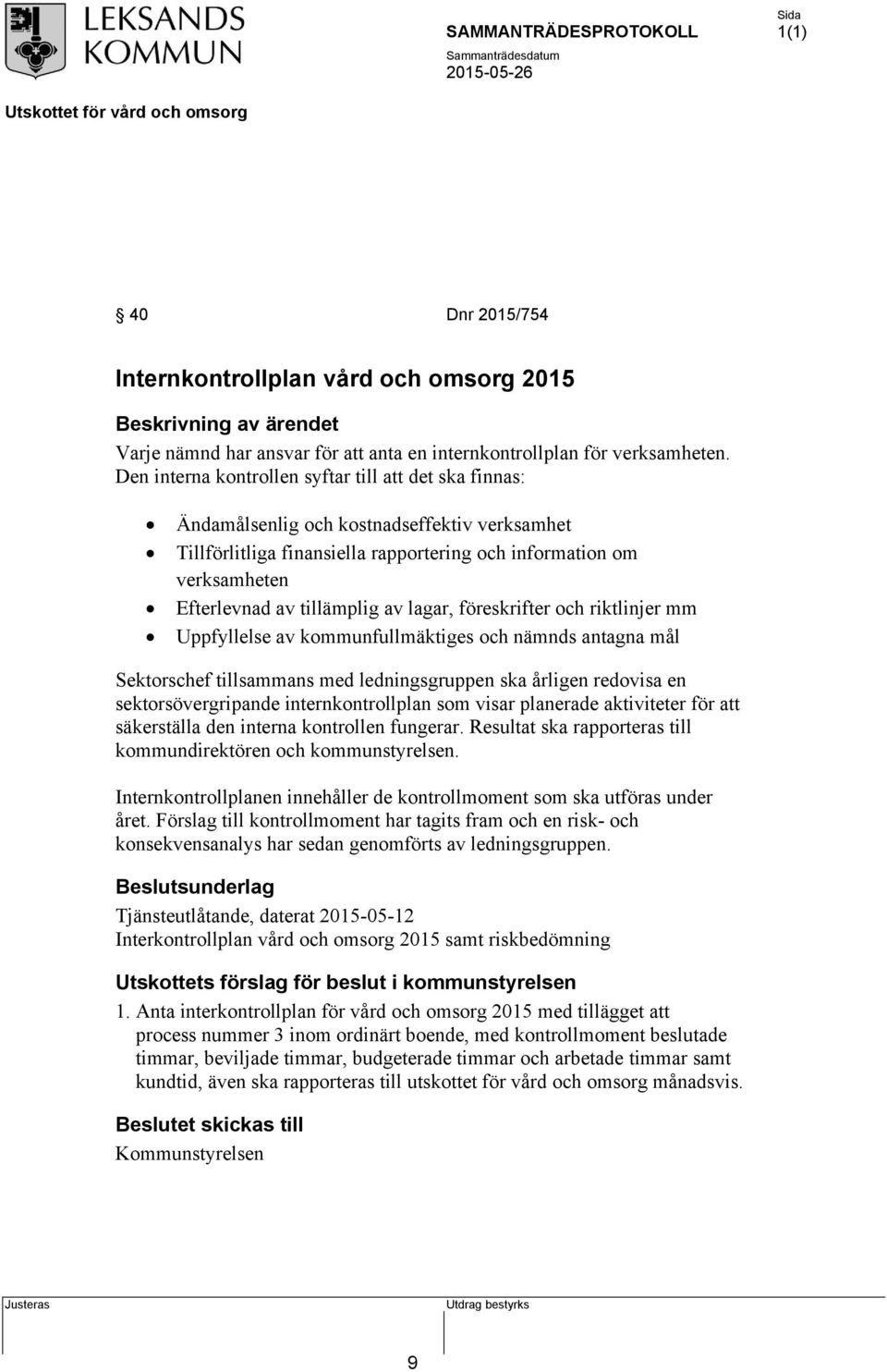 av lagar, föreskrifter och riktlinjer mm Uppfyllelse av kommunfullmäktiges och nämnds antagna mål Sektorschef tillsammans med ledningsgruppen ska årligen redovisa en sektorsövergripande