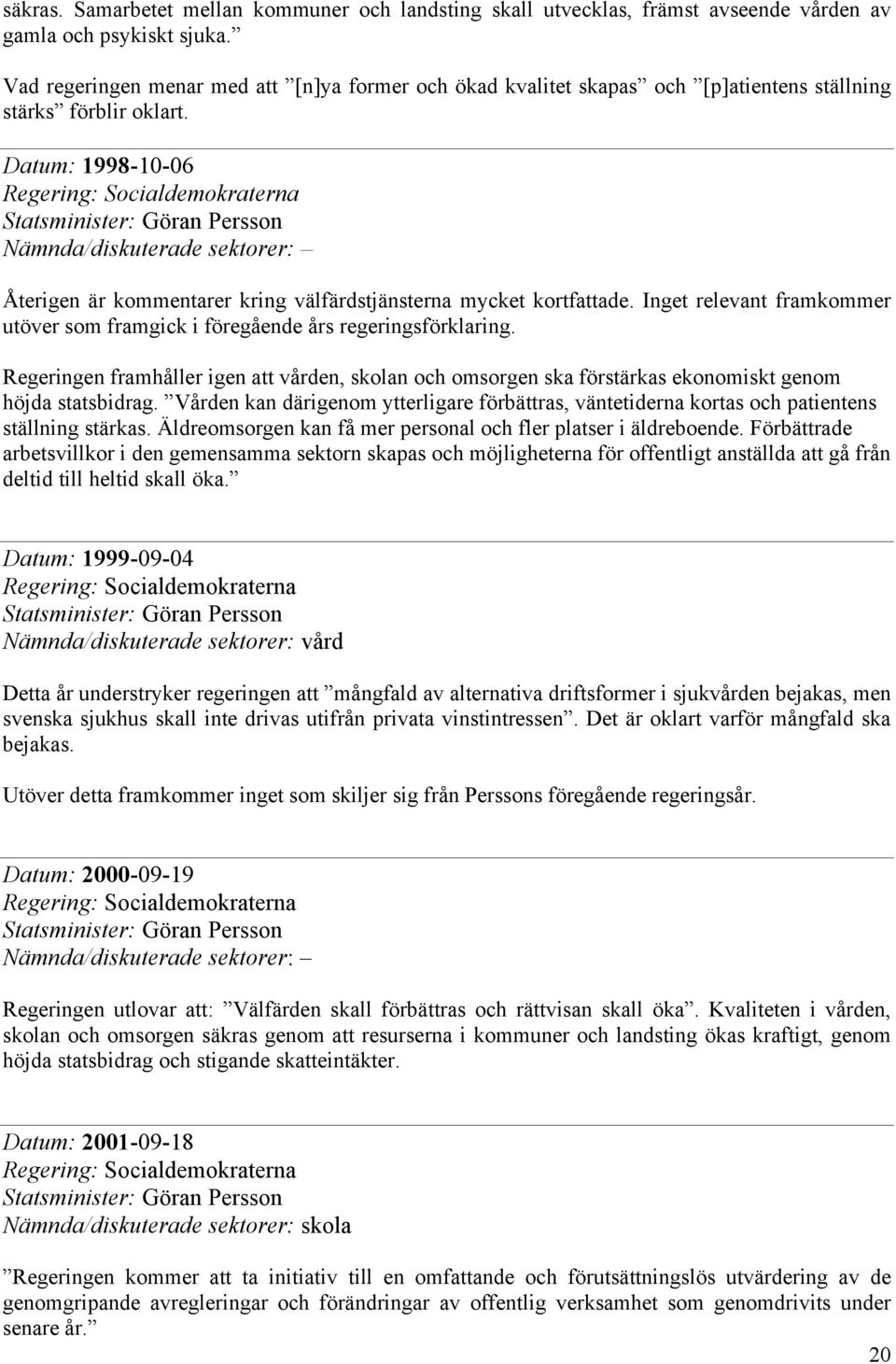 Datum: 1998-10-06 Regering: Socialdemokraterna Statsminister: Göran Persson Nämnda/diskuterade sektorer: Återigen är kommentarer kring välfärdstjänsterna mycket kortfattade.