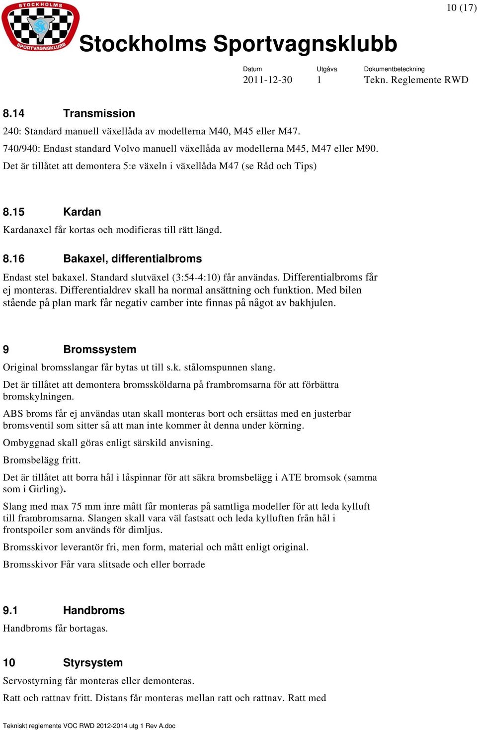 Standard slutväxel (3:54-4:10) får användas. Differentialbroms får ej monteras. Differentialdrev skall ha normal ansättning och funktion.