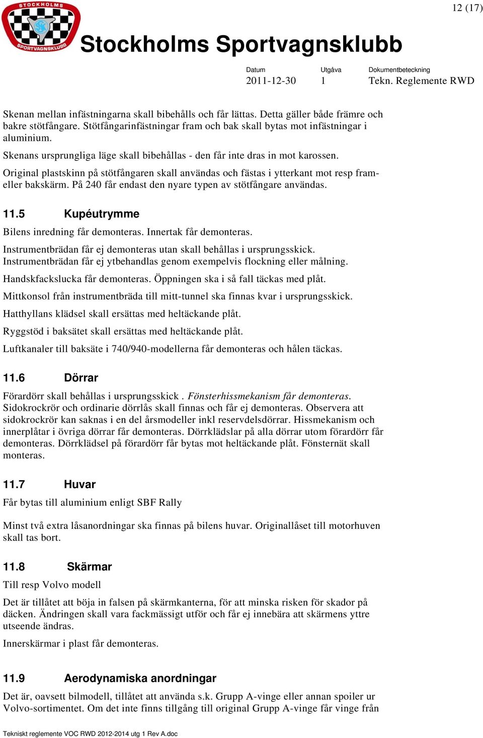 På 240 får endast den nyare typen av stötfångare användas. 11.5 Kupéutrymme Bilens inredning får demonteras. Innertak får demonteras.