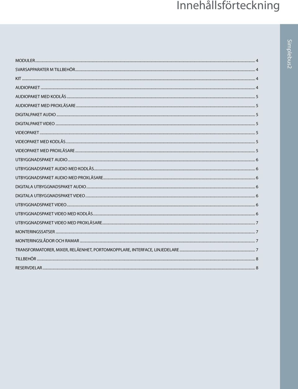 .. 6 UTBYGGNADSPAKET AUDIO MED PROXLÄSARE... 6 DIGITALA UTBYGGNADSPAKET AUDIO... 6 DIGITALA UTBYGGNADSPAKET VIDEO... 6 UTBYGGNADSPAKET VIDEO... 6 UTBYGGNADSPAKET VIDEO MED KODLÅS.