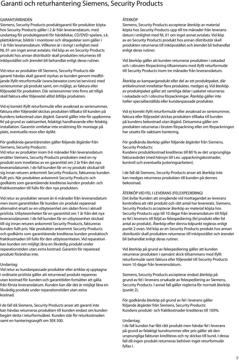 Villkoren är i övrigt i enlighet med NL 01 om inget annat avtalats.