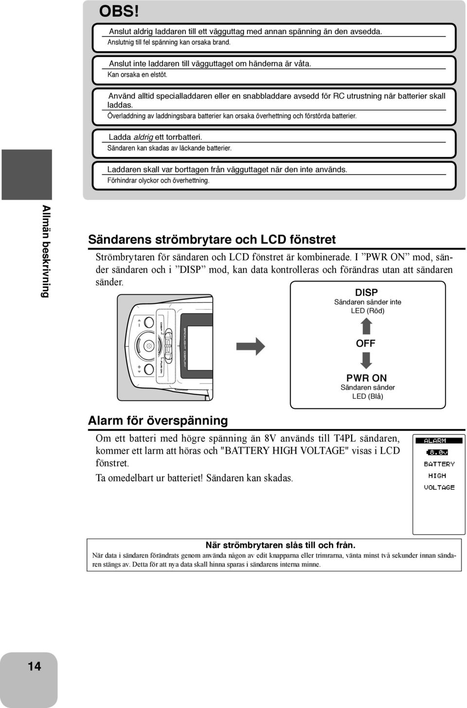 Överladdning av laddningsbara batterier kan orsaka överhettning och förstörda batterier. Ladda aldrig ett torrbatteri. Sändaren kan skadas av läckande batterier.