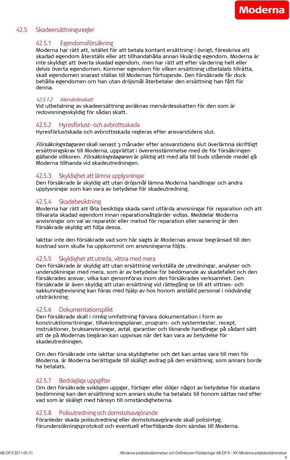 Kommer egendom för vilken ersättning utbetalats tillrätta, skall egendomen snarast ställas till Modernas förfogande.