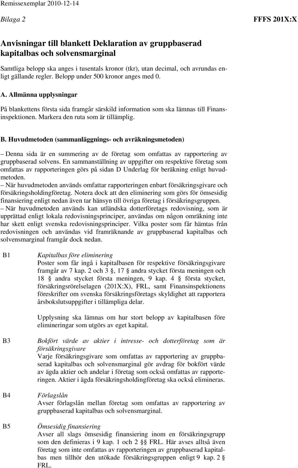 Markera den ruta som är tillämplig. B. Huvudmetoden (sammanläggnings- och avräkningsmetoden) Denna sida är en summering av de företag som omfattas av rapportering av gruppbaserad solvens.