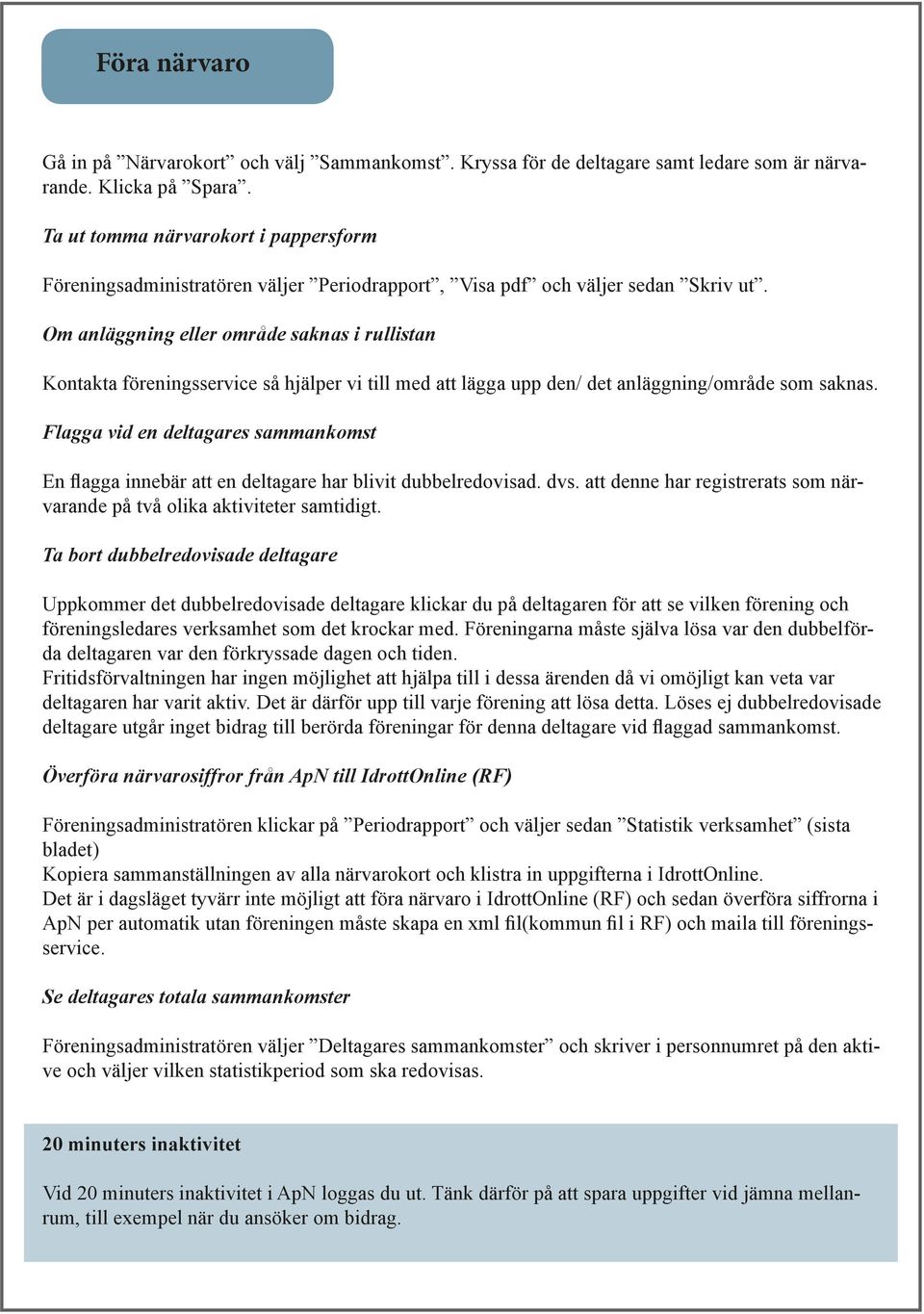 Om anläggning eller område saknas i rullistan Kontakta föreningsservice så hjälper vi till med att lägga upp den/ det anläggning/område som saknas.