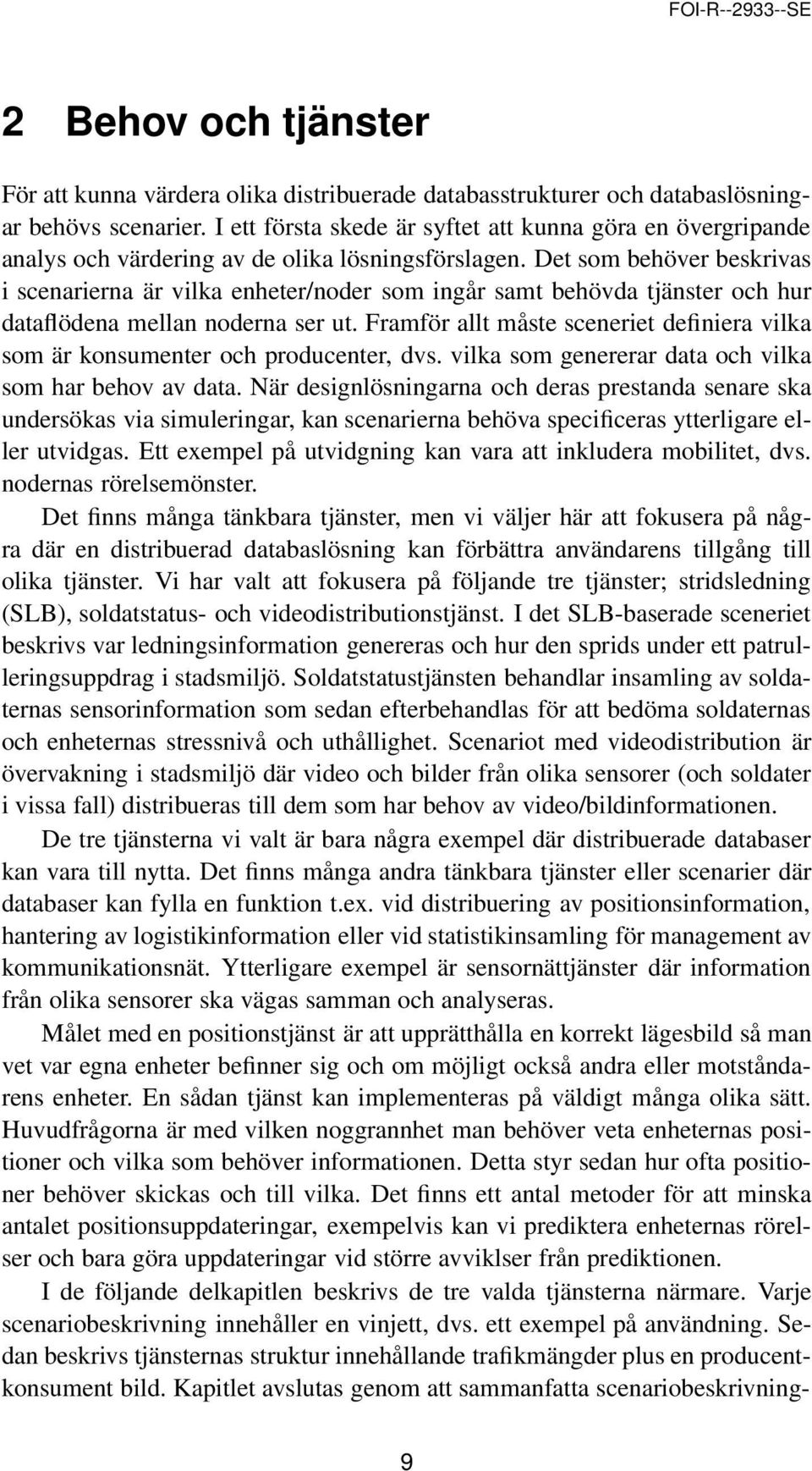 Det som behöver beskrivas i scenarierna är vilka enheter/noder som ingår samt behövda tjänster och hur dataflödena mellan noderna ser ut.