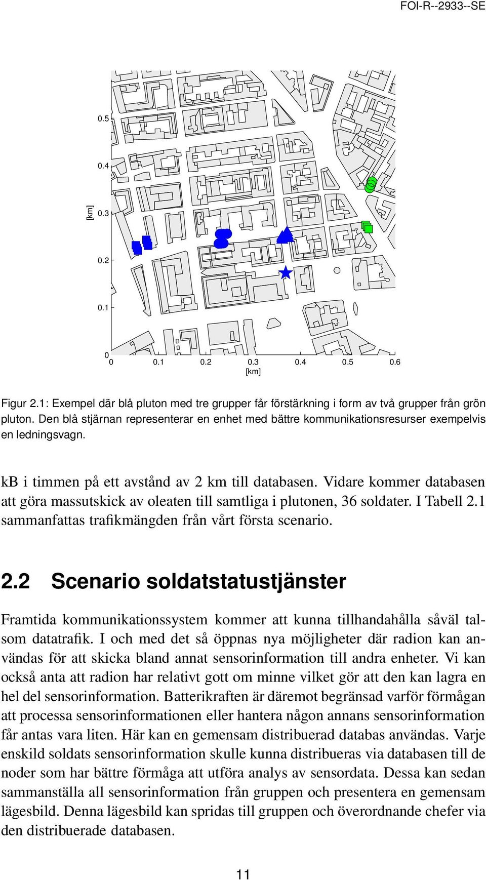Vidare kommer databasen att göra massutskick av oleaten till samtliga i plutonen, 36 soldater. I Tabell 2.