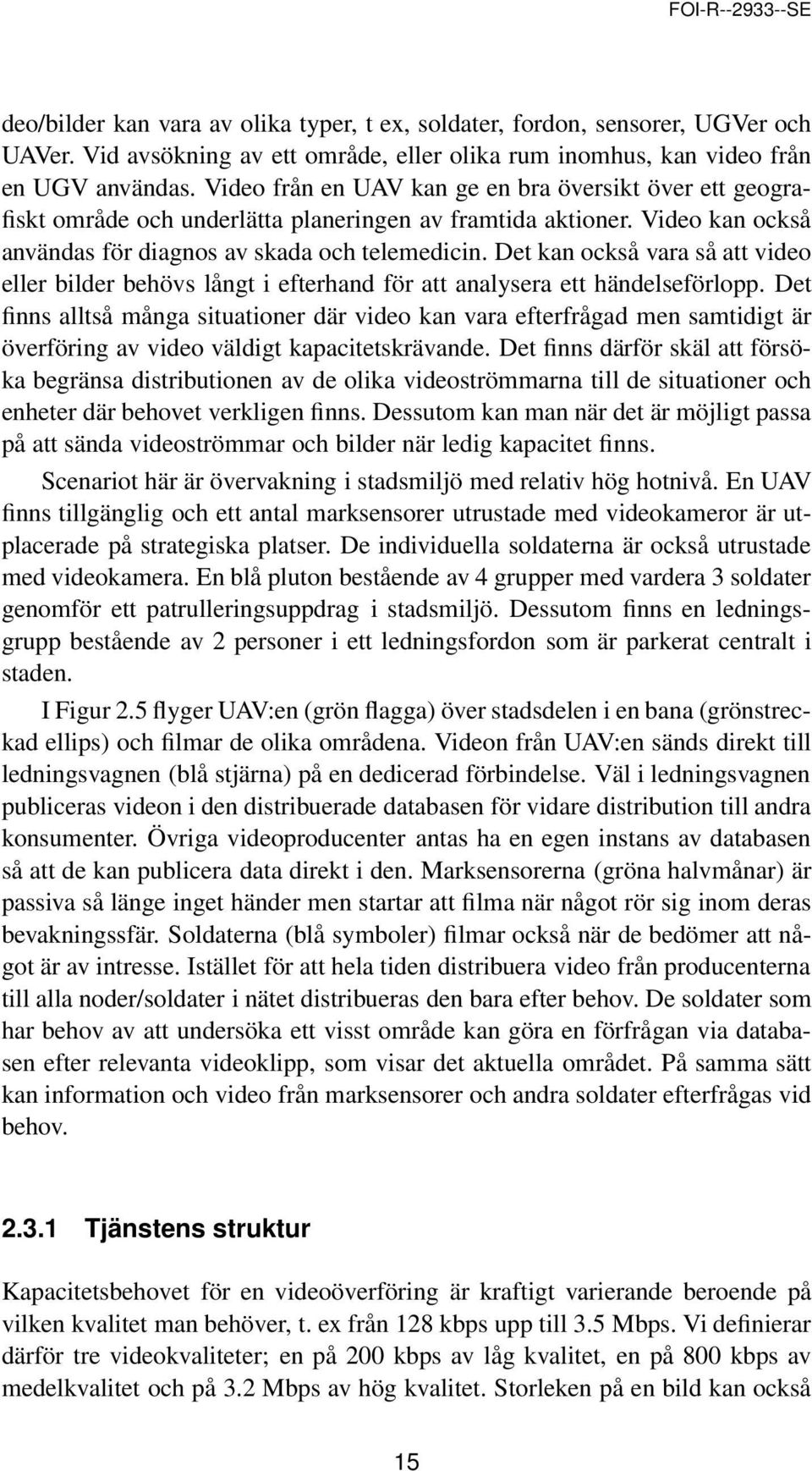 Det kan också vara så att video eller bilder behövs långt i efterhand för att analysera ett händelseförlopp.