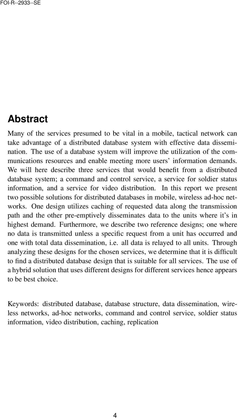 We will here describe three services that would benefit from a distributed database system; a command and control service, a service for soldier status information, and a service for video