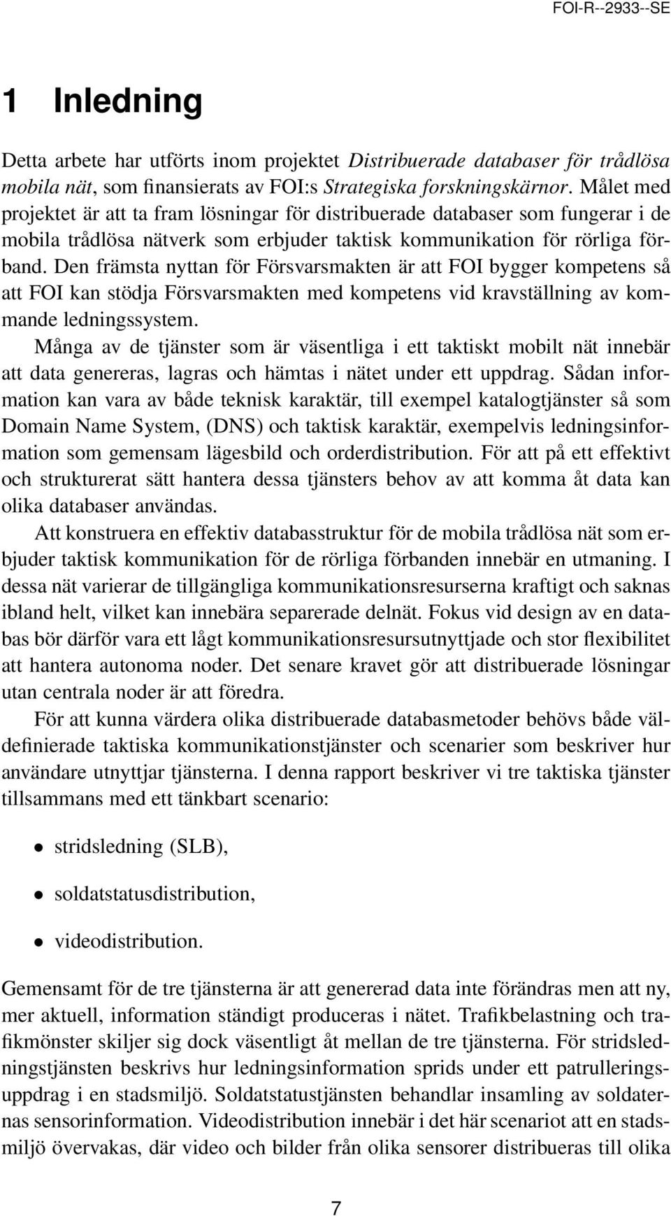 Den främsta nyttan för Försvarsmakten är att FOI bygger kompetens så att FOI kan stödja Försvarsmakten med kompetens vid kravställning av kommande ledningssystem.