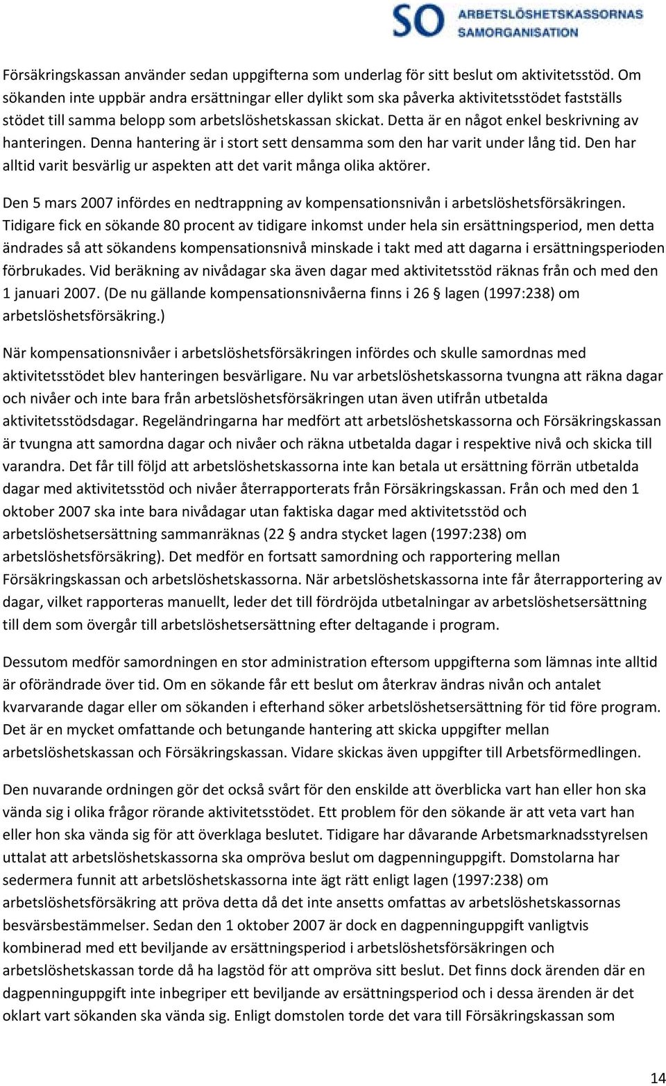 Detta är en något enkel beskrivning av hanteringen. Denna hantering är i stort sett densamma som den har varit under lång tid.