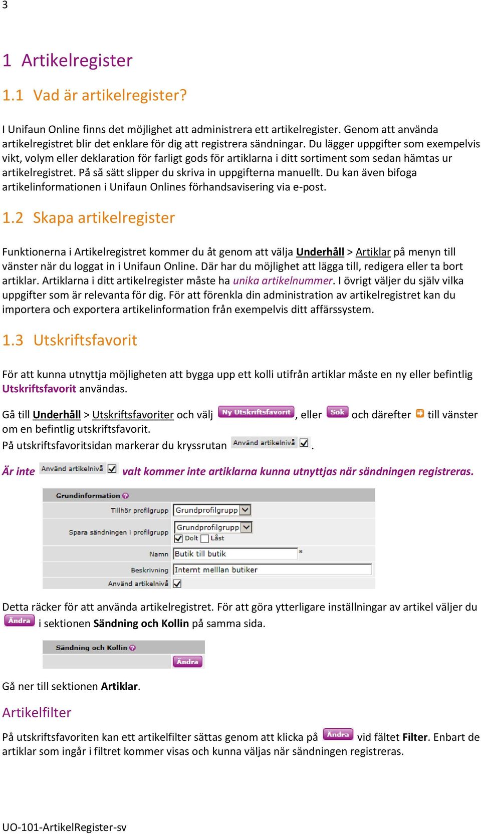 Du lägger uppgifter som exempelvis vikt, volym eller deklaration för farligt gods för artiklarna i ditt sortiment som sedan hämtas ur artikelregistret.