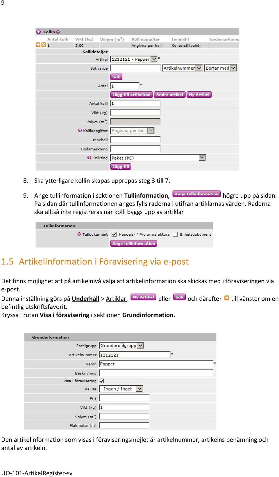 5 Artikelinformation i Föravisering via e-post Det finns möjlighet att på artikelnivå välja att artikelinformation ska skickas med i föraviseringen via e-post.