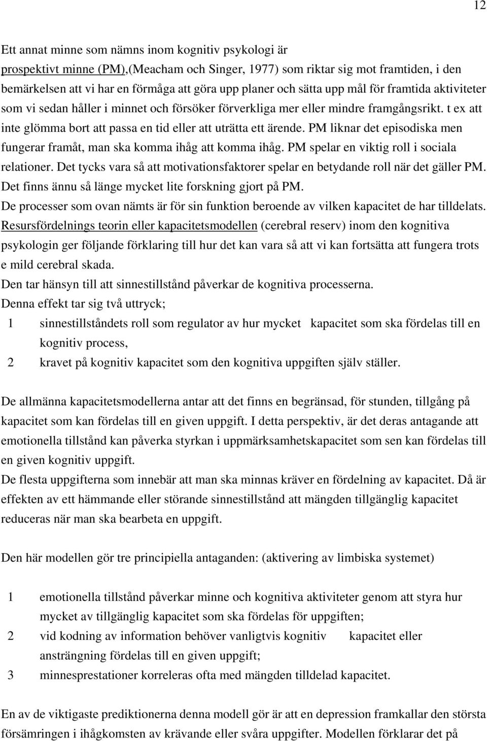PM liknar det episodiska men fungerar framåt, man ska komma ihåg att komma ihåg. PM spelar en viktig roll i sociala relationer.