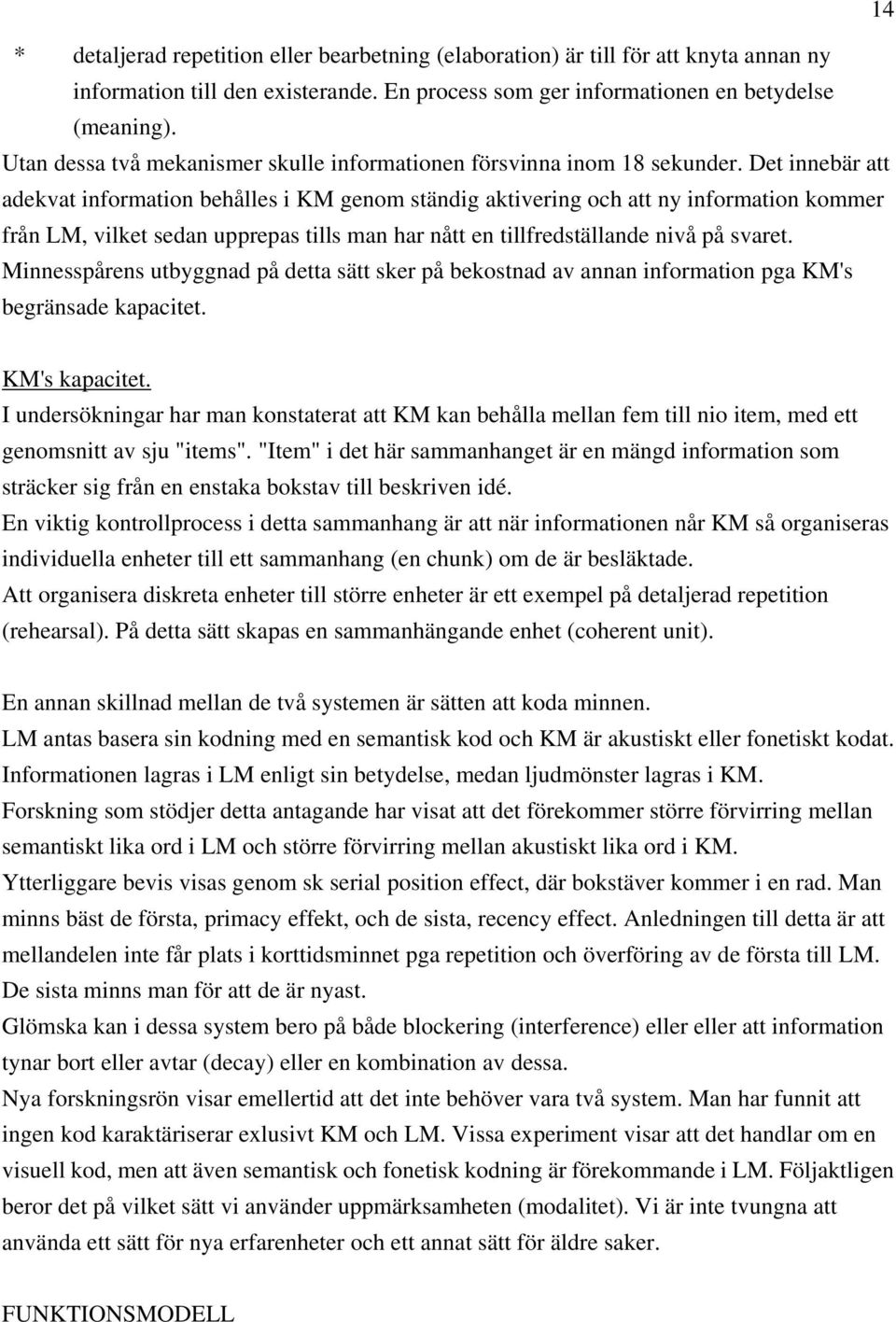 Det innebär att adekvat information behålles i KM genom ständig aktivering och att ny information kommer från LM, vilket sedan upprepas tills man har nått en tillfredställande nivå på svaret.