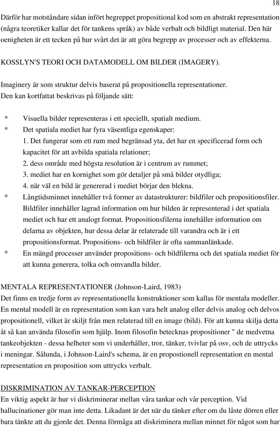Imaginery är som struktur delvis baserat på propositionella representationer. Den kan kortfattat beskrivas på följande sätt: * Visuella bilder representeras i ett speciellt, spatialt medium.