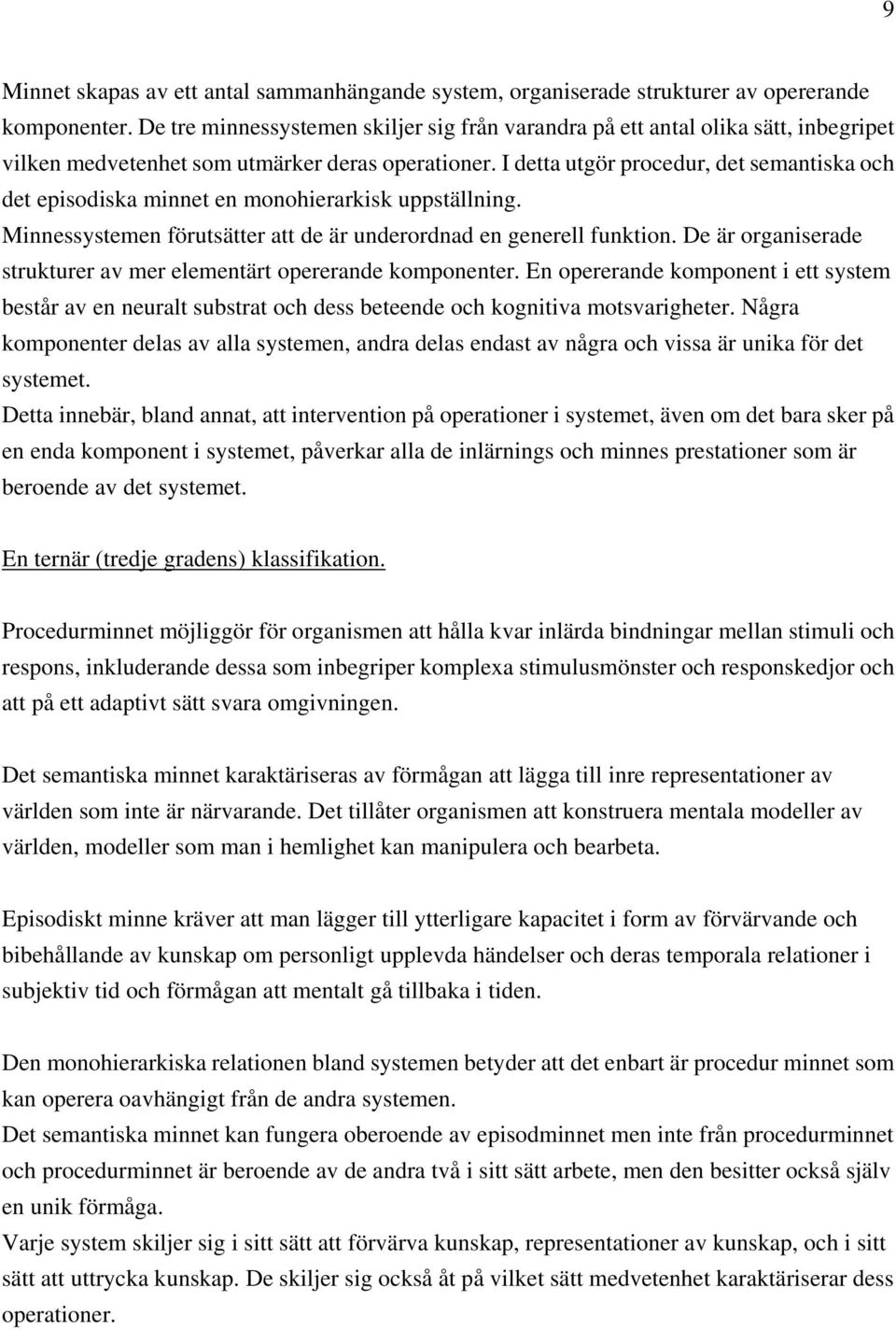 I detta utgör procedur, det semantiska och det episodiska minnet en monohierarkisk uppställning. Minnessystemen förutsätter att de är underordnad en generell funktion.