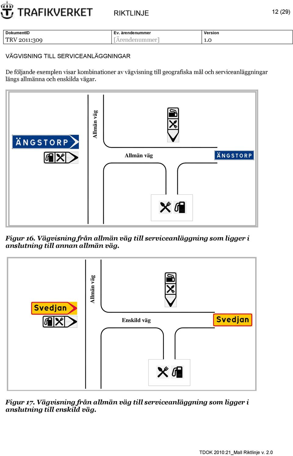 Vägvisning från allmän väg till serviceanläggning som ligger i anslutning till annan allmän väg.