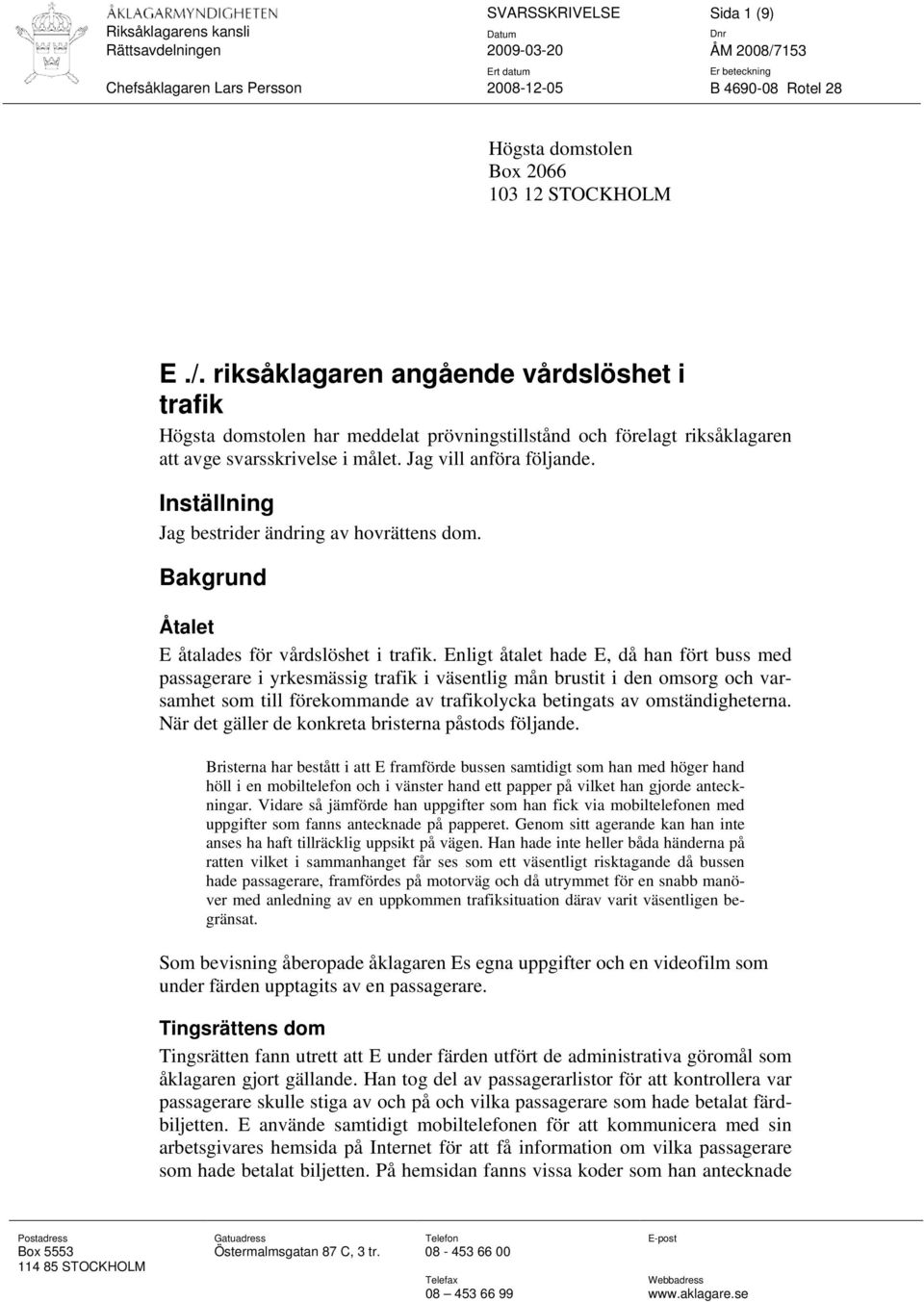 Inställning Jag bestrider ändring av hovrättens dom. Bakgrund Åtalet E åtalades för vårdslöshet i trafik.