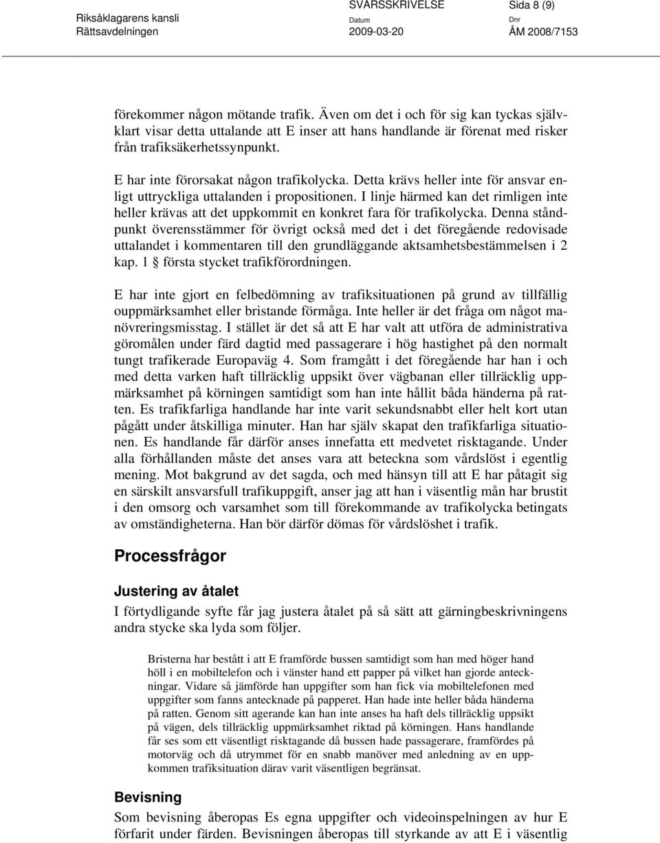 Detta krävs heller inte för ansvar enligt uttryckliga uttalanden i propositionen. I linje härmed kan det rimligen inte heller krävas att det uppkommit en konkret fara för trafikolycka.