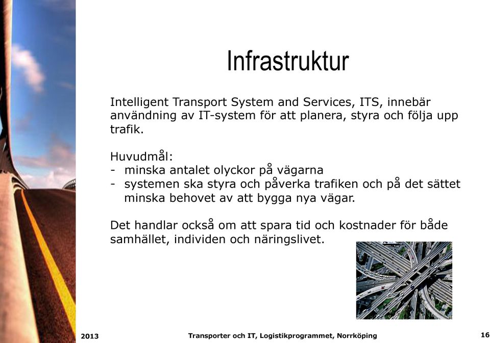 Huvudmål: - minska antalet olyckor på vägarna - systemen ska styra och påverka trafiken och på