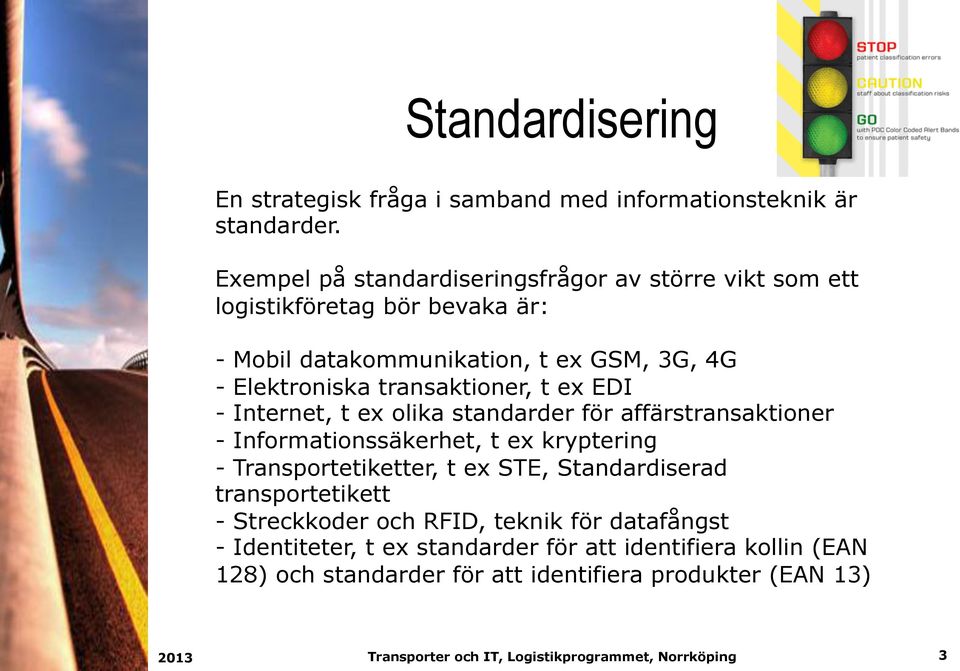 transaktioner, t ex EDI - Internet, t ex olika standarder för affärstransaktioner - Informationssäkerhet, t ex kryptering - Transportetiketter, t