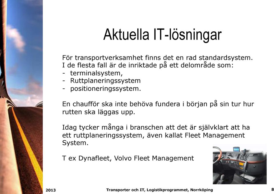 positioneringssystem. En chaufför ska inte behöva fundera i början på sin tur hur rutten ska läggas upp.