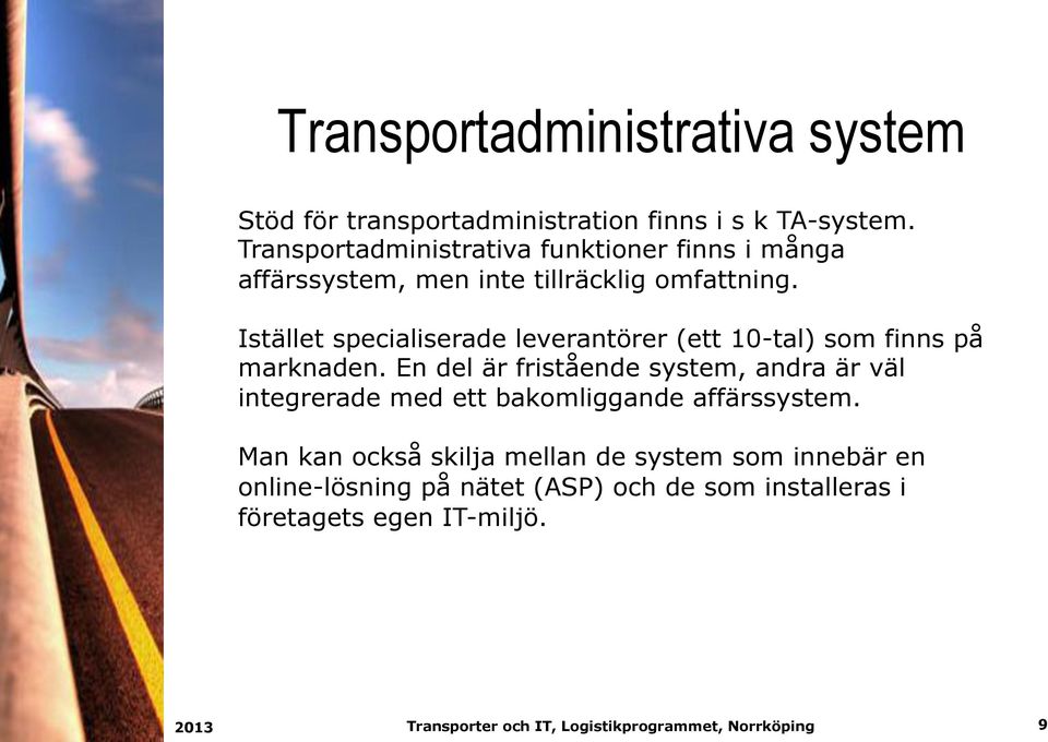 Istället specialiserade leverantörer (ett 10-tal) som finns på marknaden.