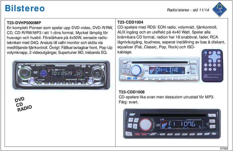 Övrigt: Fällbar/avtagbar front, Pop-Up volymknapp, 2 videoutgångar, Supertuner IIID, trebands EQ.