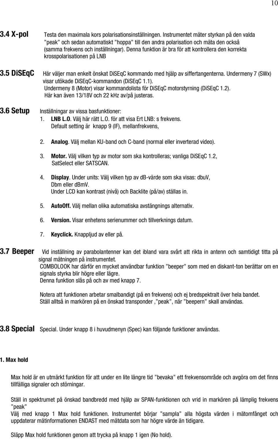 Denna funktion är bra för att kontrollera den korrekta krosspolarisationen på LNB 3.5 DiSEqC Här väljer man enkelt önskat DiSEqC kommando med hjälp av siffertangenterna.