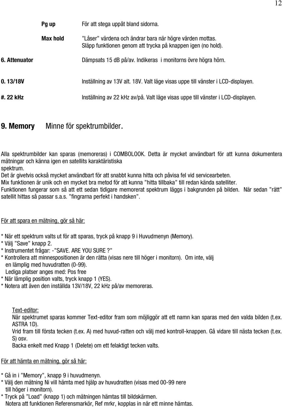 Valt läge visas uppe till vänster i LCD-displayen. 9. Memory Minne för spektrumbilder. Alla spektrumbilder kan sparas (memoreras) i COMBOLOOK.