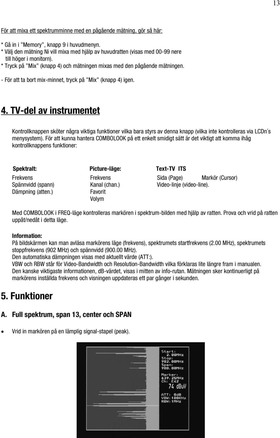 - För att ta bort mix-minnet, tryck på Mix (knapp 4)